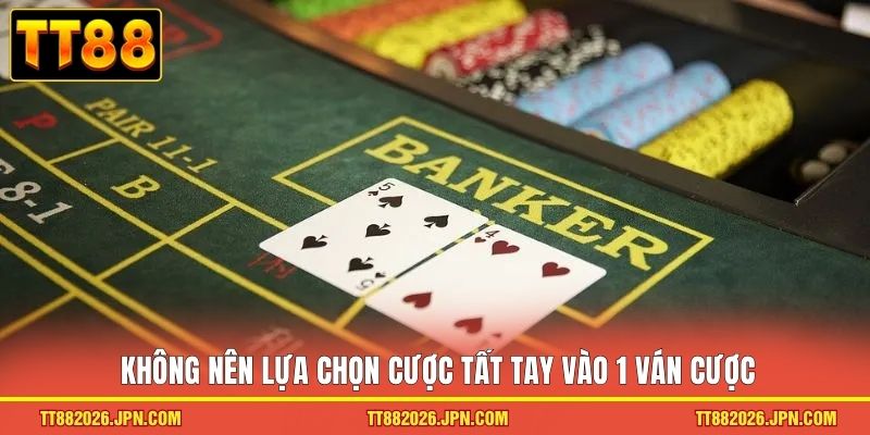 Mẹo Soi Cầu Baccarat Tại TT88 Giúp Nâng Tỷ Lệ Thắng Lên 99% 3 Không nên lựa chọn cược tất tay vào 1 ván cược