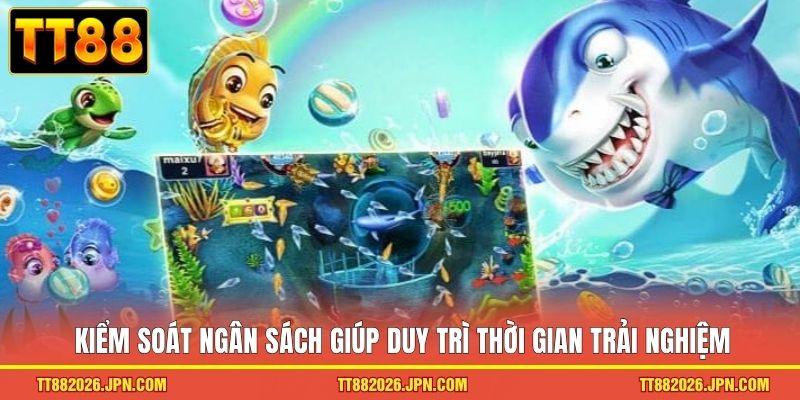 Kiểm soát ngân sách giúp duy trì thời gian trải nghiệm