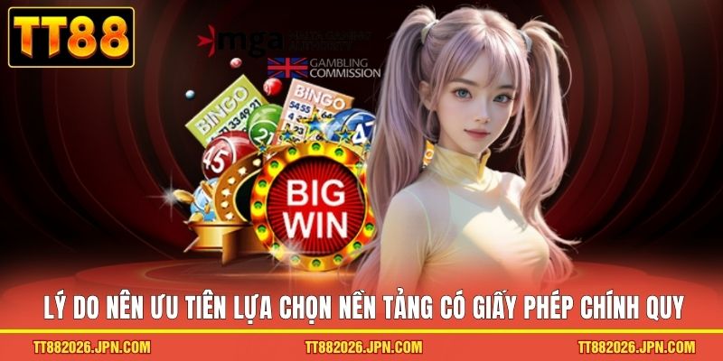 Lý do nên ưu tiên lựa chọn nền tảng có giấy phép chính quy 
