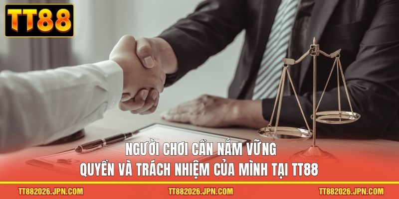 Người chơi cần nắm vững quyền và trách nhiệm của mình tại TT88