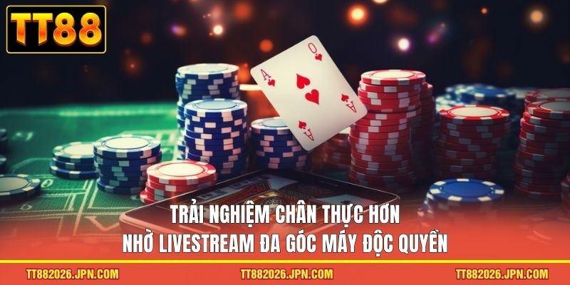 Casino TT88 2 Trải nghiệm chân thực hơn nhờ livestream đa góc máy độc quyền