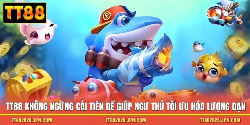 Bắn cá TT88 3 TT88 không ngừng cải tiến để giúp ngư thủ tối ưu hóa lượng đạn